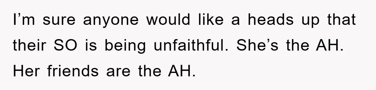 Man Unknowingly Romances Married Woman, Flees And Seeks Her Husband To Reveal Shocking Truth I’m sure anyone would like a heads up that their SO is being unfaithful. She’s the AH. Her friends are the AH.