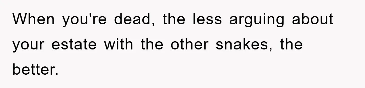 Mother-In-Law Threatens To Cut Couple Out Of Her Will, They Shock Her By Not Caring At All When you're dead, the less arguing about your estate with the other snakes, the better.