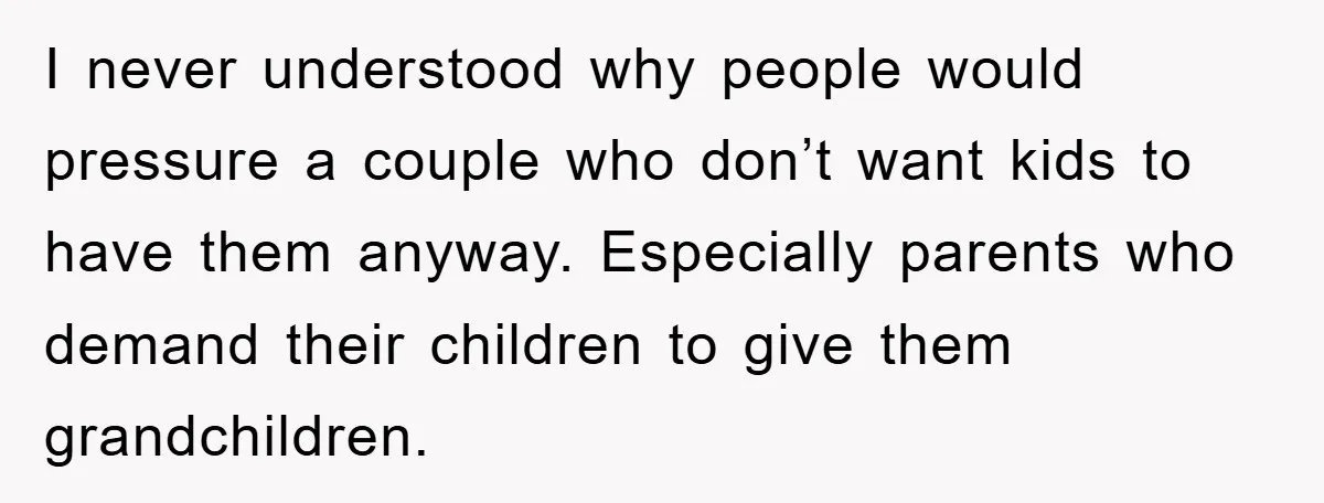 Mother-In-Law Threatens To Cut Couple Out Of Her Will, They Shock Her By Not Caring At All I never understood why people would pressure a couple who don’t want kids to have them anyway. Especially parents who demand their children to give them grandchildren.