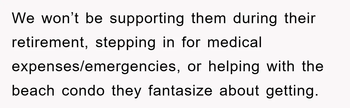 Mother-In-Law Threatens To Cut Couple Out Of Her Will, They Shock Her By Not Caring At All We won’t be supporting them during their retirement, stepping in for medical expenses/emergencies, or helping with the beach condo they fantasize about getting.