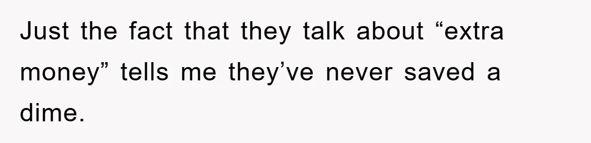 Mother-In-Law Threatens To Cut Couple Out Of Her Will, They Shock Her By Not Caring At All Just the fact that they talk about “extra money” tells me they’ve never saved a dime.