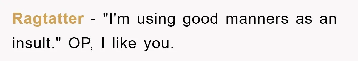 Mother-In-Law Threatens To Cut Couple Out Of Her Will, They Shock Her By Not Caring At All Ragtatter − "I'm using good manners as an insult." OP, I like you.