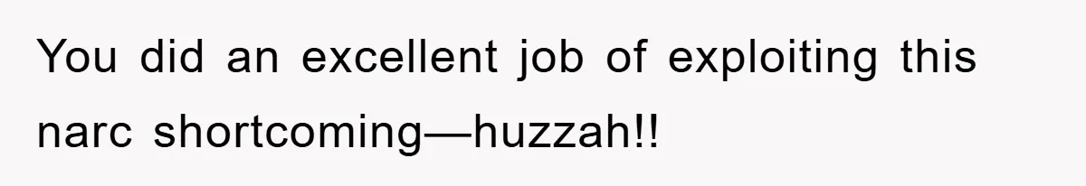 Mother-In-Law Threatens To Cut Couple Out Of Her Will, They Shock Her By Not Caring At All You did an excellent job of exploiting this narc shortcoming—huzzah!!