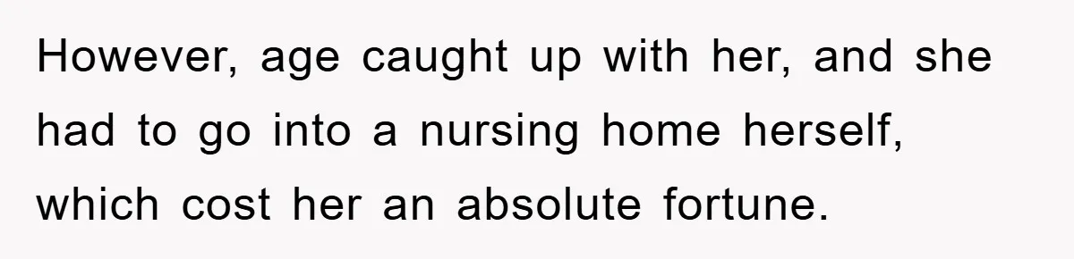 Mother-In-Law Threatens To Cut Couple Out Of Her Will, They Shock Her By Not Caring At All However, age caught up with her, and she had to go into a nursing home herself, which cost her an absolute fortune.