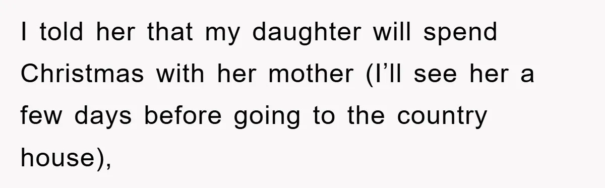 I told her that my daughter will spend Christmas with her mother (I’ll see her a few days before going to the country house),