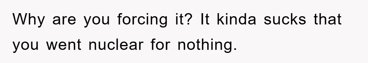 Why are you forcing it? It kinda sucks that you went nuclear for nothing.