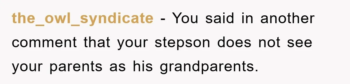 the_owl_syndicate − You said in another comment that your stepson does not see your parents as his grandparents.