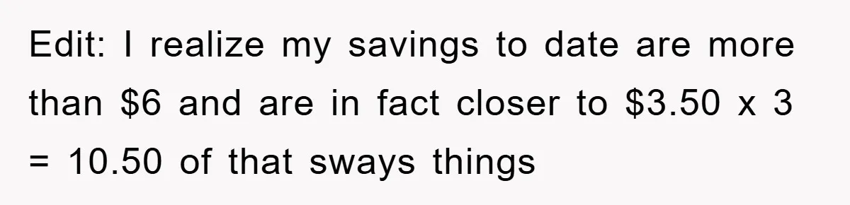 Edit: I realize my savings to date are more than $6 and are in fact closer to $3.50 x 3 = 10.50 of that sways things