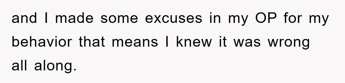 and I made some excuses in my OP for my behavior that means I knew it was wrong all along.