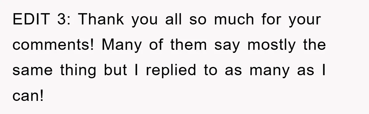 EDIT 3: Thank you all so much for your comments! Many of them say mostly the same thing but I replied to as many as I can!