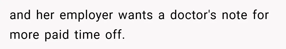 and her employer wants a doctor's note for more paid time off.