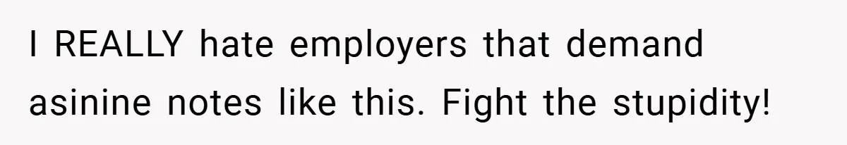 I REALLY hate employers that demand asinine notes like this. Fight the stupidity!