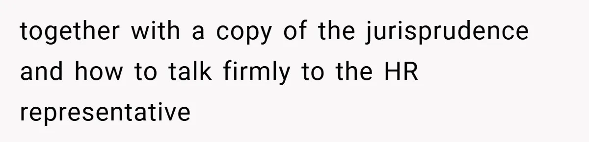 together with a copy of the jurisprudence and how to talk firmly to the HR representative