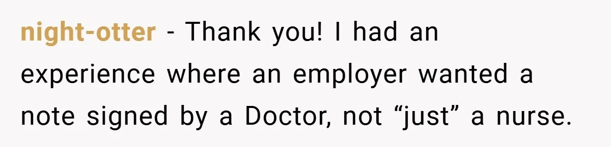 night-otter − Thank you! I had an experience where an employer wanted a note signed by a Doctor, not “just” a nurse.