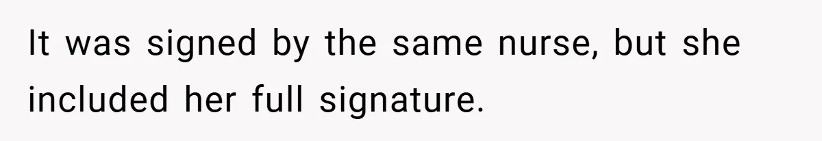 It was signed by the same nurse, but she included her full signature.