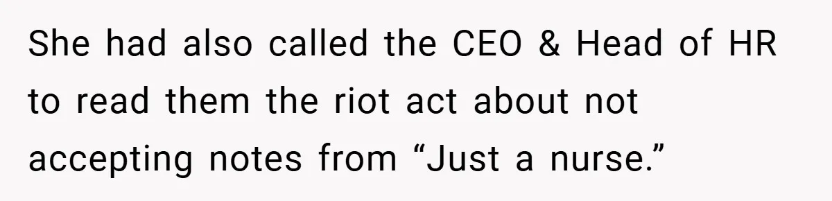She had also called the CEO & Head of HR to read them the riot act about not accepting notes from “Just a nurse.”