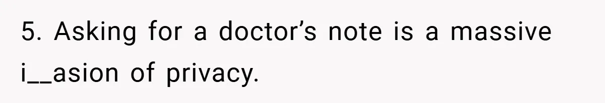 5. Asking for a doctor’s note is a massive i__asion of privacy.
