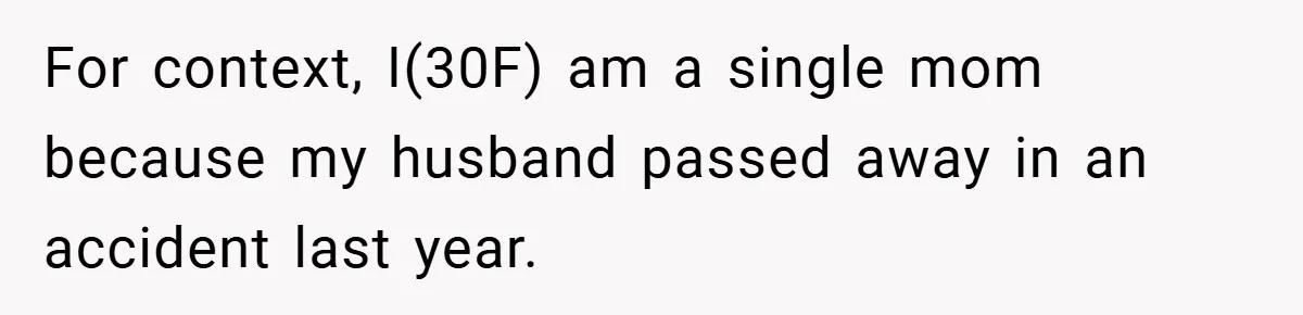 For context, I(30F) am a single mom because my husband passed away in an accident last year.