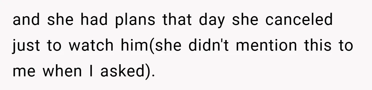 and she had plans that day she canceled just to watch him(she didn't mention this to me when I asked).