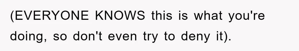 (EVERYONE KNOWS this is what you're doing, so don't even try to deny it).