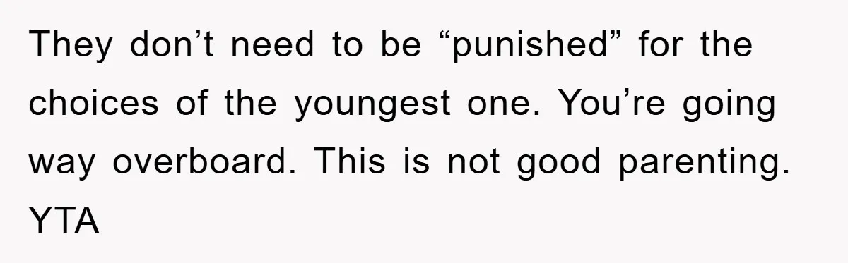 They don’t need to be “punished” for the choices of the youngest one. You’re going way overboard. This is not good parenting. YTA