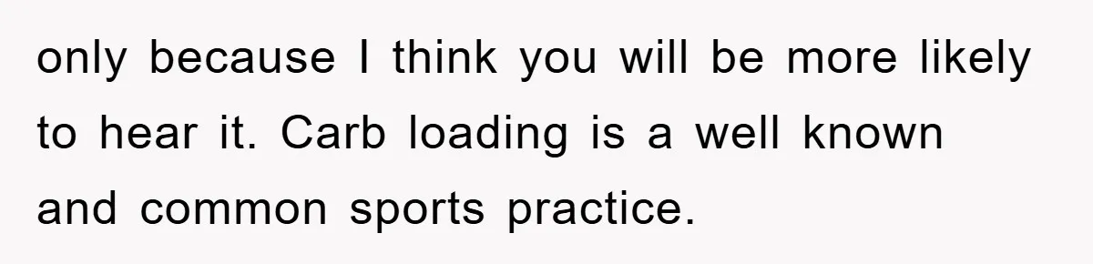 only because I think you will be more likely to hear it. Carb loading is a well known and common sports practice.