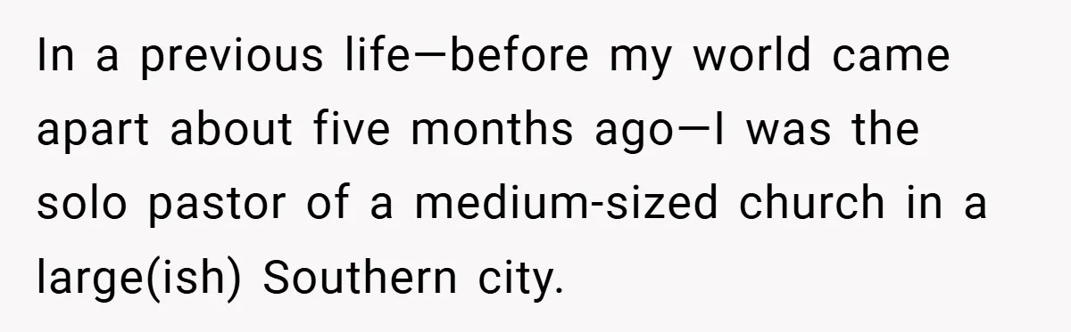 In a previous life—before my world came apart about five months ago—I was the solo pastor of a medium-sized church in a large(ish) Southern city.
