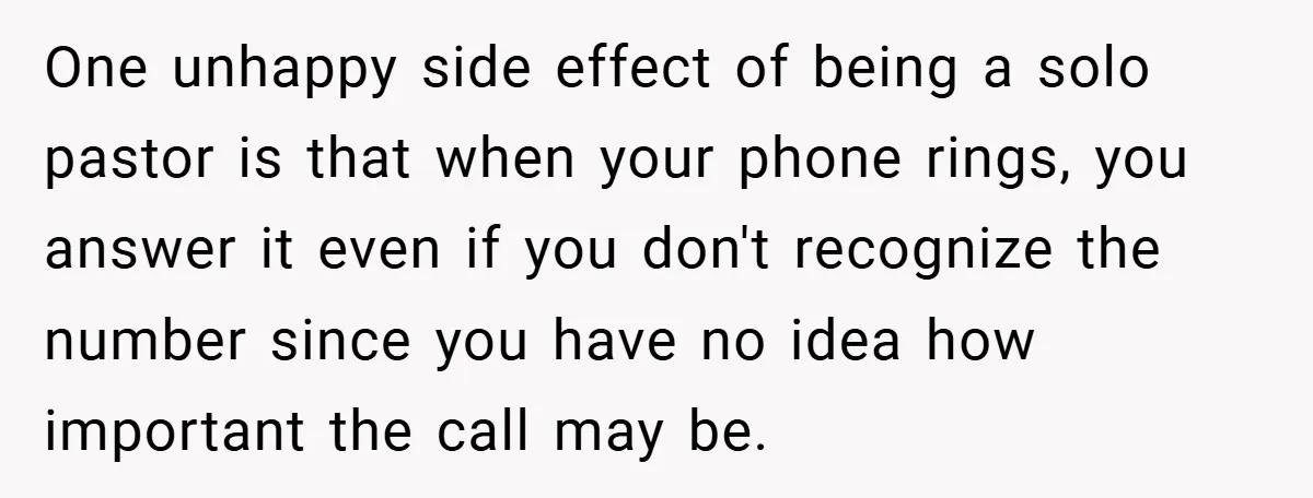 One unhappy side effect of being a solo pastor is that when your phone rings, you answer it even if you don't recognize the number since you have no idea...