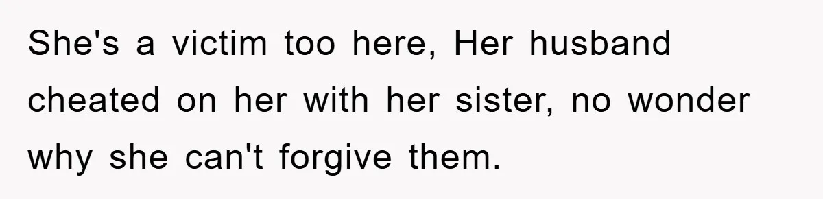 Bride-To-Be Bans Her Sisters From Her Wedding, One Of Whom Is Just An Innocence Victim Of Infidelity She's a victim too here, Her husband cheated on her with her sister, no wonder why she can't forgive them.