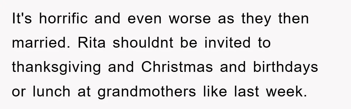 Bride-To-Be Bans Her Sisters From Her Wedding, One Of Whom Is Just An Innocence Victim Of Infidelity It's horrific and even worse as they then married. Rita shouldnt be invited to thanksgiving and Christmas and birthdays or lunch at grandmothers like last week.