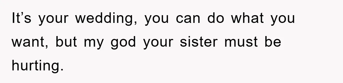 Bride-To-Be Bans Her Sisters From Her Wedding, One Of Whom Is Just An Innocence Victim Of Infidelity It’s your wedding, you can do what you want, but my god your sister must be hurting.