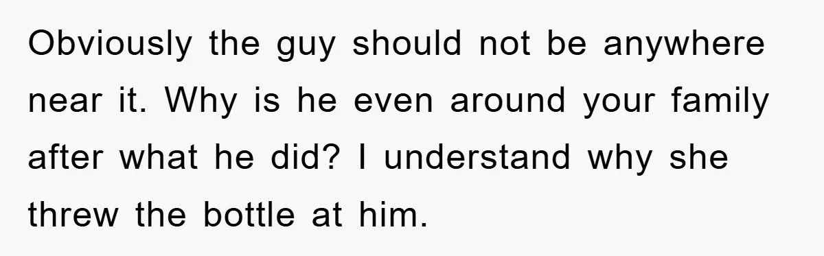 Bride-To-Be Bans Her Sisters From Her Wedding, One Of Whom Is Just An Innocence Victim Of Infidelity Obviously the guy should not be anywhere near it. Why is he even around your family after what he did? I understand why she threw the bottle at him.