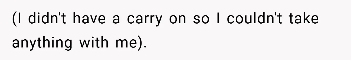 (I didn't have a carry on so I couldn't take anything with me).