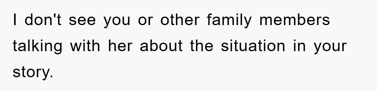 I don't see you or other family members talking with her about the situation in your story.