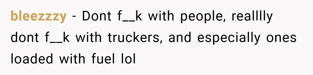 Fuel Truck Driver Blocked by Tesla Driver - So He Made Her Wait an Hour Before She Crashed Her Car bleezzzy − Dont f__k with people, realllly dont f__k with truckers, and especially ones loaded with fuel lol