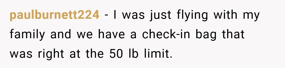 Airport Worker Demands €50 For 50g Overweight Bag, Passenger Solves It Deliciously paulburnett224 − I was just flying with my family and we have a check-in bag that was right at the 50 lb limit.