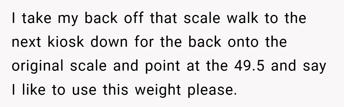 Airport Worker Demands €50 For 50g Overweight Bag, Passenger Solves It Deliciously I take my back off that scale walk to the next kiosk down for the back onto the original scale and point at the 49.5 and say I like to...