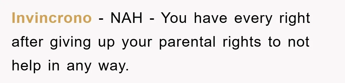 Invincrono − NAH - You have every right after giving up your parental rights to not help in any way.