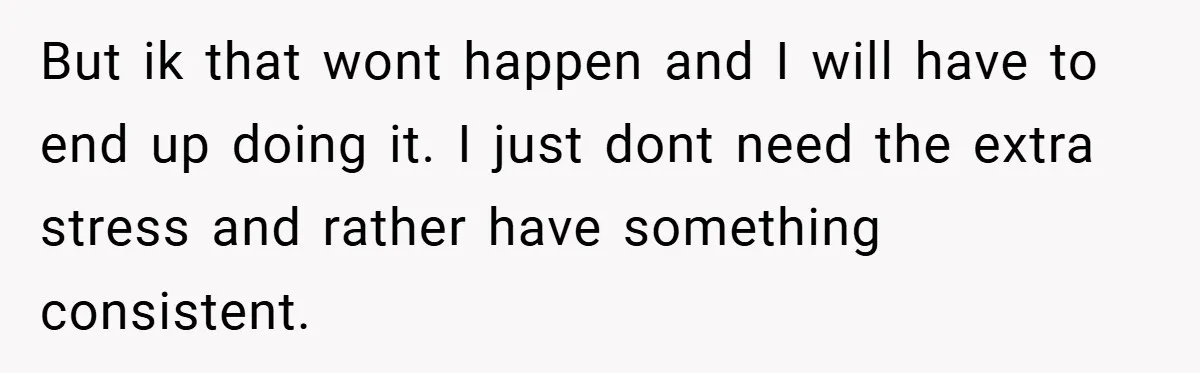 Wife Tells Husband to Leave After Explosive Fight - Then Realizes Their Newborn Might Not Be Safe With Him Around But ik that wont happen and I will have to end up doing it. I just dont need the extra stress and rather have something consistent.