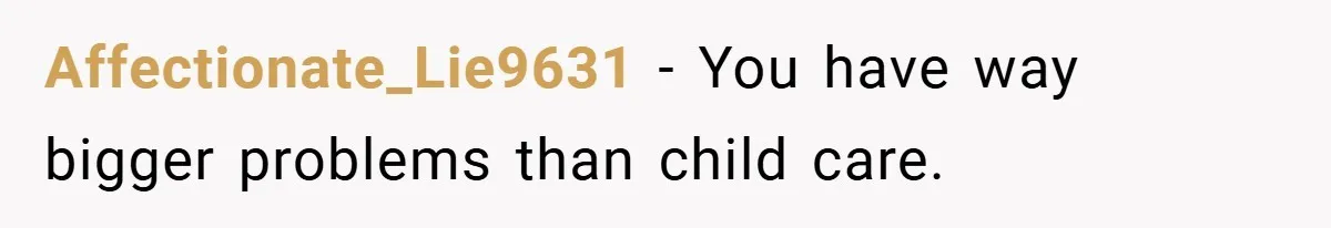 Wife Tells Husband to Leave After Explosive Fight - Then Realizes Their Newborn Might Not Be Safe With Him Around Affectionate_Lie9631 − You have way bigger problems than child care.