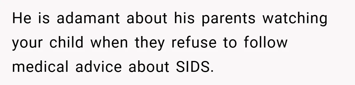 Wife Tells Husband to Leave After Explosive Fight - Then Realizes Their Newborn Might Not Be Safe With Him Around He is adamant about his parents watching your child when they refuse to follow medical advice about SIDS.