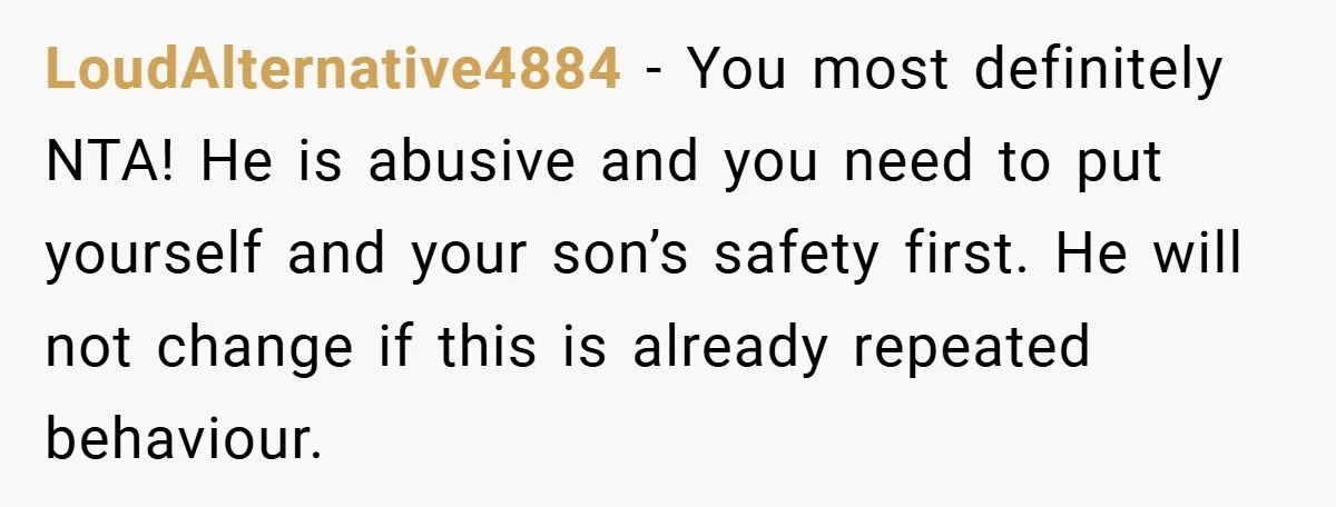 Wife Tells Husband to Leave After Explosive Fight - Then Realizes Their Newborn Might Not Be Safe With Him Around LoudAlternative4884 − You most definitely NTA! He is abusive and you need to put yourself and your son’s safety first. He will not change if this is already repeated behaviour.