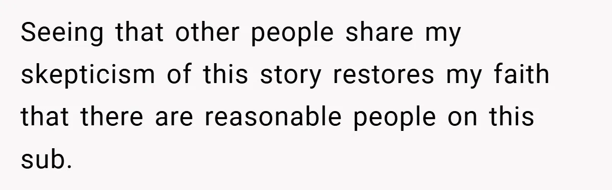She Replaced Her Husband’s Late Wife’s Photo - Then All Hell Broke Loose When the Grieving Mother Found Out Seeing that other people share my skepticism of this story restores my faith that there are reasonable people on this sub.