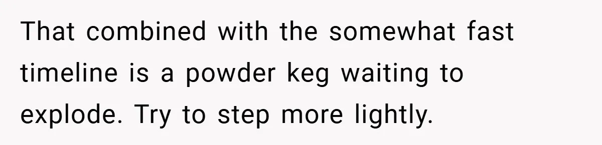 She Replaced Her Husband’s Late Wife’s Photo - Then All Hell Broke Loose When the Grieving Mother Found Out That combined with the somewhat fast timeline is a powder keg waiting to explode. Try to step more lightly.
