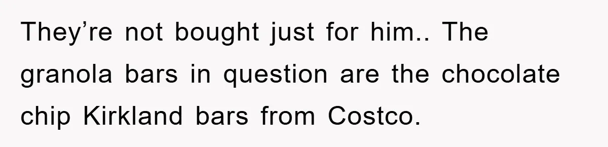 They’re not bought just for him.. The granola bars in question are the chocolate chip Kirkland bars from Costco.