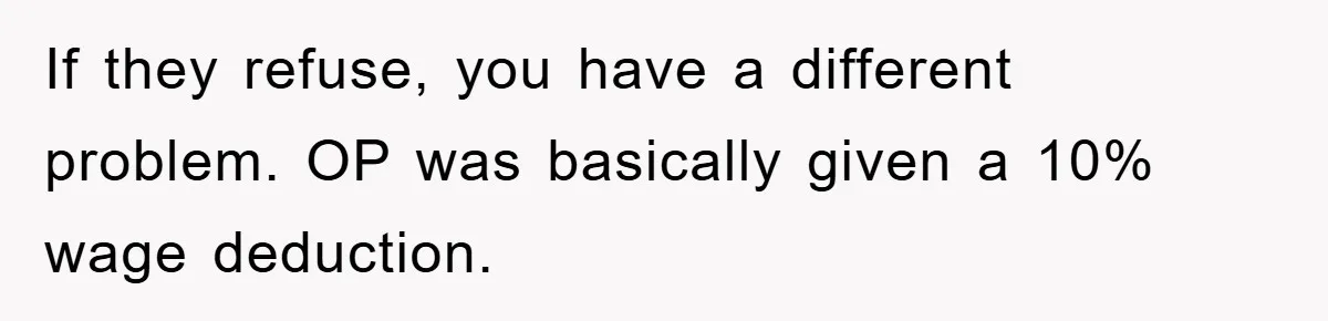 If they refuse, you have a different problem. OP was basically given a 10% wage deduction.