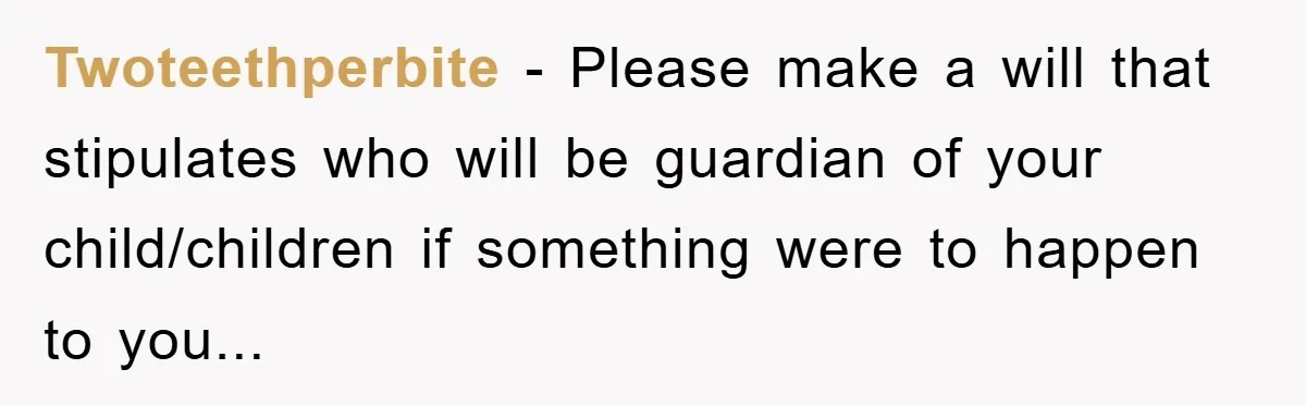 Twoteethperbite - Please make a will that stipulates who will be guardian of your child/children if something were to happen to you...