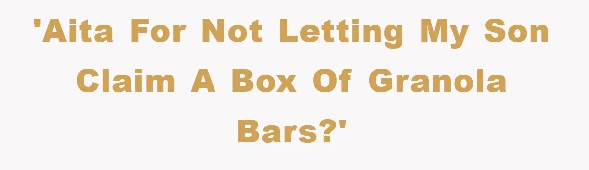 'AITA for not letting my son claim a box of granola bars?'