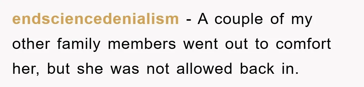 endsciencedenialism − A couple of my other family members went out to comfort her, but she was not allowed back in.