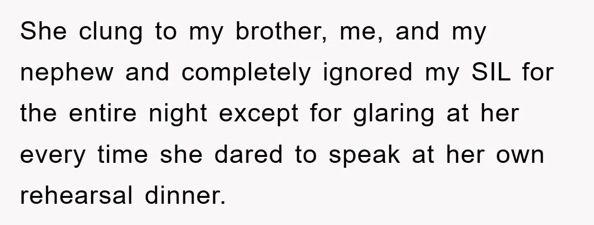 She clung to my brother, me, and my nephew and completely ignored my SIL for the entire night except for glaring at her every time she dared to speak at...